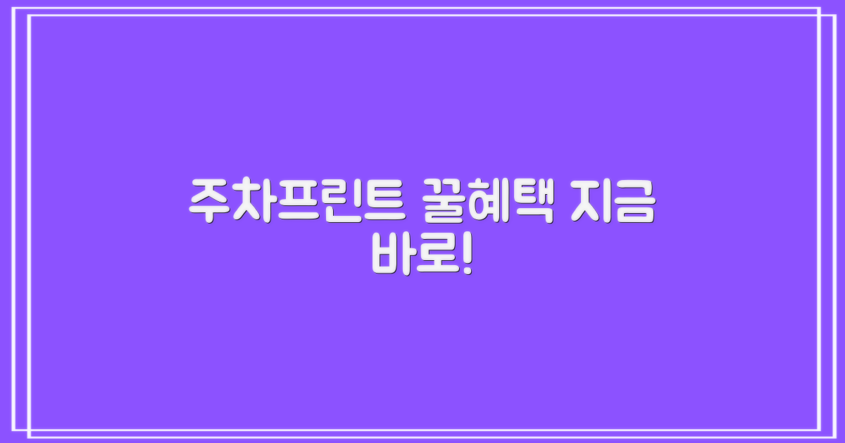 주차, 프린트 혜택 누리세요!