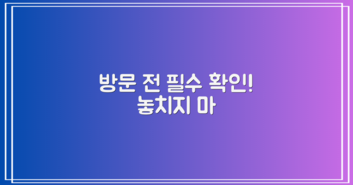 방문 전, 꼭 확인해야 할 것은?